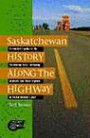 Saskatchewan History Along the Highway: A Traveler's Guide to the Fascinating Facts, Intriguing Incidents and Lively Legends in Saskatchewan's Past (History Along the Highway)