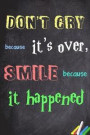 Don't cry because it's over, smile because it happened: 6x 9 Lined Notebook- Inspirational Quotes, Journal & Diary 100 Pages