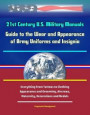 21st Century U.S. Military Manuals: Guide to the Wear and Appearance of Army Uniforms and Insignia - Everything From Tattoos to Clothing, Appearance and Grooming, Aircrews, Maternity, Decorations an