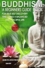 Buddhism: A Beginners Guide Book For True Self Discovery and Living A Balanced and Peaceful Life: Learn To Live in The Now and Find Peace From Within: ... - Buddha / Buddhist Books By Sam Siv)