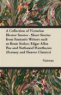 A Collection of Victorian Horror Stories - Short Stories from Fantastic Writers Such as Bram Stoker, Edgar Allan Poe and Nathaniel Hawthorne (Fantas