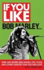 If You Like Bob Marley...: Here Are Over 200 Bands CDs, Films, and Other Oddities That You Will Love (If You Like Series)