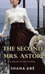 The Second Mrs. Astor: A Novel of the Titanic