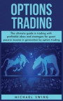 Options Trading: The ultimate guide in trading with profitable ideas and strategies for great passive income in generation by option tr