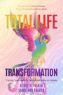 Total Life Transformation: Turning Your Pain into Passion and Living on Purpose