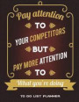 To Do List Planner: Pay Attention To Your Competitors But Pay More Attention To What You're Doing: Schedule Diary To Do List Large Print 8