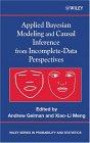 Applied Bayesian Modeling and Causal Inference from Incomplete-Data Perspectives (Wiley Series in Probability and Statistics)
