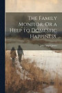 The Family Monitor, Or a Help to Domestic Happiness