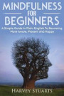 Mindfulness For Beginners: Mindfulness Meditation For Beginners, Become More Aware, Enjoy The Present Moment More, Lower Stress And Anxiety. ( Mi