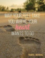 May Your Feet Take You Where Your Hearts Wants to Go Travel Journal: 365 Days of Travel in a Minute a Day - Travel Quotes + World Map