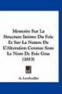 Memoire Sur La Structure Intime Du Foie Et Sur La Nature De L'Alteration Connue Sous Le Nom De Foie Gras (1853) (French Edition)