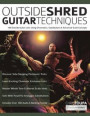 Outside Shred Guitar Techniques: 100 Outside Guitar Licks Using Chromatics, Substitutions & Advanced Scale Concepts