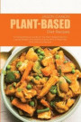 Plant-Based Diet Recipes: A Comprehensive Guide To The Plant-Based Diet For Losing Weight And Healthy Eating With A Meal Plan And Delicious Reci