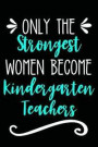 Only the Strongest Women Become Kindergarten Teachers: Lined Journal Notebook for Kinder Teachers and their Assistants