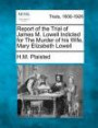 Report of the Trial of James M. Lowell Indicted for The Murder of his Wife, Mary Elizabeth Lowell