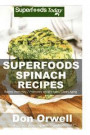 Superfoods Spinach Recipes: 50 Recipes: Spinach Cookbook, Weight Maintenance Diet, Wheat Free Diet, Whole Foods Diet, Gluten Free Diet, Antioxidan