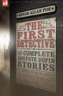 The First Detective: the Complete Auguste Dupin Stories-The Murders in the Rue Morgue, The Mystery of Marie Rogêt & The Purloined Letter