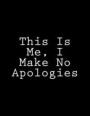 This Is Me, I Make No Apologies: Notebook Large Size 8.5 X 11 Ruled 150 Lined Pages Softcover Journal Composition Book Notebook School Exercise Book