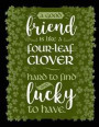 A Good Friend Is Like a Four-Leaf Clover Hard to Find and Lucky to Have: Blank Lined Journal Notebook, 108 Pages, Soft Matte Cover, 8.5 X 11