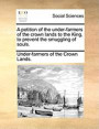 A Petition of the Under-Farmers of the Crown Lands to the King, to Prevent the Smuggling of Souls