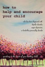 How to Help and Encourage Your Child Who Has Been Diagnosed with Bipolar Disorder, Major Depression, or Borderline Personality Disorder: Speaking to t