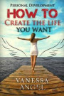 How to Create the Life You Want: How to Be Happy, Feeling Good, Self Esteem, Positive Thinking