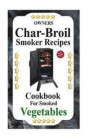 Owners Char-Broil Smoker Recipes For Smoked Vegetables: Cookbook For Smoked Vegetables