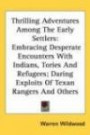 Thrilling Adventures Among the Early Settlers: Embracing Desperate Encounters with Indians, Tories and Refugees; Daring Exploits of Texan Rangers and