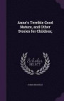 Anne's Terrible Good Nature, and Other Stories for Children;