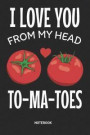 Love you from my Head To_ma_Toes Notebook: Dotted Lined Veggie Tomato Notebook (6x9 inches) ideal as a Gardener Journal. Perfect as a Vegetables Book