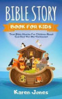 Bible Story Book for Kids: True Bible Stories for Children about the Old Testament Every Christian Child Should Know