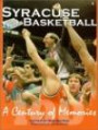 Syracuse Basketball: A Century of Memories: A Century of Memories : From the Archives of the Syracuse Newspapers