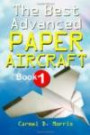 The Best Advanced Paper Aircraft Book 1: Make Concords, Long Distance Gliders, Flying Wings, Super Loopers, WWI Fokkers, Sea Planes, Gliders With ... More; Origami Paper Aircraft To Fold And Fly