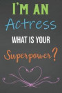 I'm An Actress What Is Your Superpower?: Lined Notebook Journal For Actress Appreciation Gifts