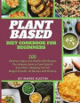 Plant Based Diet Cookbook for Beginners: 100 Delicious Vegan and Healthy Diet Recipes. The ultimate Guide to Cook Quick & Easy Meals, Shopping List an