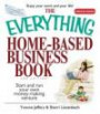 The Everything Home-Based Business Book: Start And Run Your Own Money-making Venture (Everything: Business and Personal Finance)