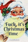Fuck, it's Christmas time: Lined Notebook/Journal (6X9Large) Funny Writing Journal, mindfulness Diary, Notebook Men Women, joke humor sarcastic