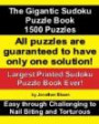 The Gigantic Sudoku Puzzle Book. 1500 Puzzles. Easy through Challenging to Nail Biting and Torturous. Largest Printed Sudoku Puzzle Book ever. All puzzles are guaranteed to have only ONE SOLUTION!