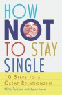 How Not To Stay Single: 10 Steps To A Great Relationship