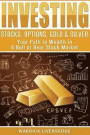Investing: Stocks, Options, Gold & Silver - Your Path to Wealth in a Bull or Bear Stock Market