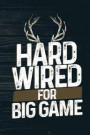 Hard Wired For Big Game: Funny Deer Hunting Journal For Buck Hunters: Blank Lined Notebook For Hunt Season To Write Notes & Writing