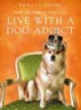 One Hundred Ways to Live with a Dog Addict