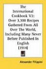 The International Cookbook V2: Over 3, 300 Recipes Gathered from All Over the World, Including Many Never Before Published in English