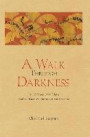 A Walk Through Darkness: For All Those Who Grieve and All Those Whose Grief Is Yet to Come