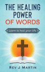 The Healing Power of Words: Learn to Heal Your Life - Love Happiness and Better Relationships