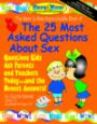 The 25 Most Asked Questions About Sex: Questions Kids Ask Parents and Teachers Today...and the Honest Answers! (The Here & Now Series)