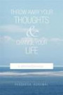 Throw Away Your Thoughts and Change Your Life: A Spiritual Journey