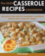250 Quick And Easy Casserole Recipe Cookbook: Featuring Delicious And Mouth Watering Casserole Recipes For A Healthy Family