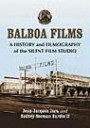 Balboa Films: A History and Filmography of the Silent Film Studio