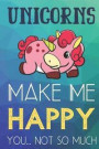 Unicorns Make Me Happy You Not So Much: Funny Cute Journal and Notebook for Boys Girls Men and Women of All Ages. Lined Paper Note Book